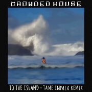 To The Island (Tame Impala Remix) by Crowded House