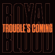 Trouble's Coming by Royal Blood