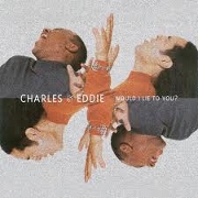 Would I Lie To You by Charles & Eddie
