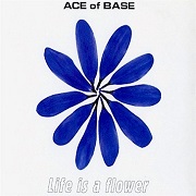 Life Is A Flower by Ace of Base