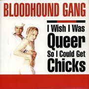 I Wish I Was Queer So I Could Get Chicks by Bloodhound Gang