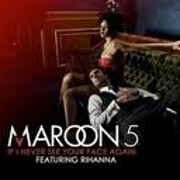 If I Never See Your Face Again by Maroon 5 feat. Rihanna