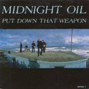 Put Down That Weapon by Midnight Oil