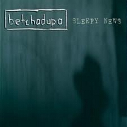 SLEEPY NEWS by Betchadupa