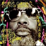 If Anybody Gets Funked Up (It's Gonna Be You) by George Clinton & The P-Funk Allstars