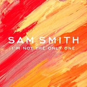 I'm Not The Only One by Sam Smith