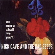 NO MORE SHALL WE PART by Nick Cave & the Bad Seeds