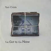 I've Got To Go Now by Toni Childs