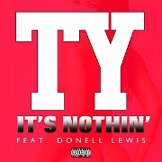 It's Nothin' by Ty feat. Donell Lewis