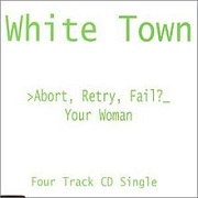 Abort, Retry, Fail/Your Woman by White Town