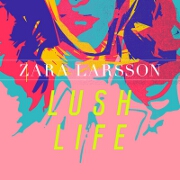 Lush Life by Zara Larsson