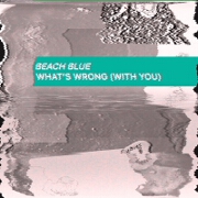 What's Wrong (With You) by Beach Blue