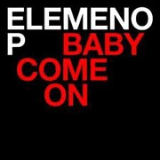 Baby Come On by Elemeno P
