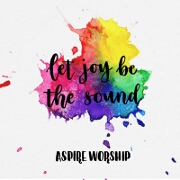 Let Joy Be The Sound by Aspire Worship