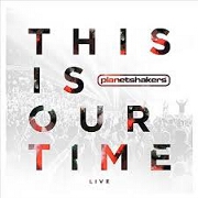 This Is Our Time: Live by Planetshakers