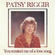 You Remind Me Of A Love Song by Patsy Riggir
