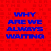 Why Are We Always Waiting?