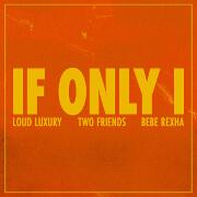 If Only I by Two Friends, Loud Luxury And Bebe Rexha