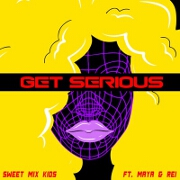 Get Serious by Sweet Mix Kids feat. MAYA And Rei