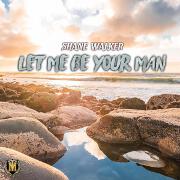 Let Me Be Your Man by Shane Walker