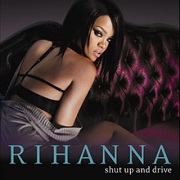 Shut Up And Drive by Rihanna