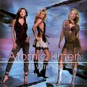 BE WITH YOU by Atomic Kitten