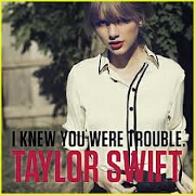 I Knew You Were Trouble -  Single by Taylor Swift