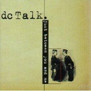 Just Between You And Me by DC Talk