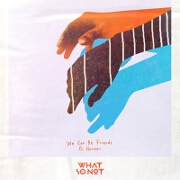 We Can Be Friends by What So Not feat. Herizen