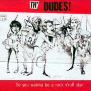 So You Wanna Be A Rock'n'roll Star by Th' Dudes
