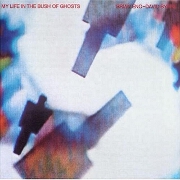 My Life In The Bush Of Ghosts by David Byrne & Brian Eno