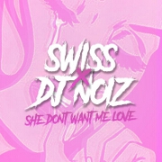 She Don't Want Me Love by Swiss And DJ Noiz
