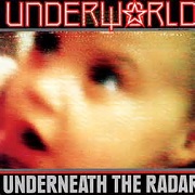 Underneath The Radar by Underworld