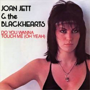 Do You Wanna Touch Me (Oh Yeah) by Joan Jett & The Blackhearts