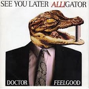 See You Later Alligator by Dr Feelgood