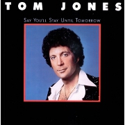 Say You'll Stay Until Tomorrow by Tom Jones
