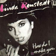 How Do I Make You by Linda Ronstadt