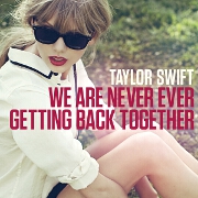 We Are Never Ever Getting Back Together by Taylor Swift