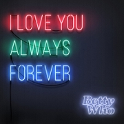 I Love You Always Forever by Betty Who