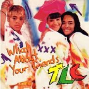 What About Your Friends by TLC