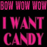 I Want Candy by Bow Wow Wow