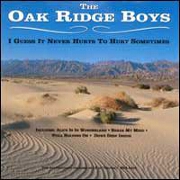 I Guess It Never Hurts To Hurt by Oakridge Boys