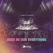 Jesus Be Our Everything by Arise Church
