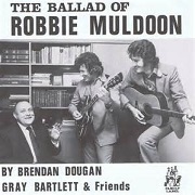 The Ballad Of Robbie Muldoon by Gray Bartlett and Brendan Dugan